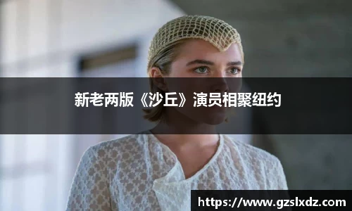 NG娱乐： 新老两版《沙丘》演员相聚纽约